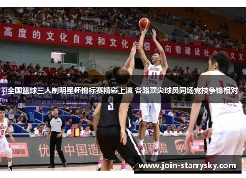 全国篮球三人制明星杯锦标赛精彩上演 各路顶尖球员同场竞技争锋相对