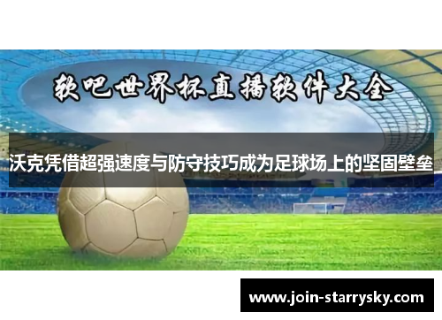 沃克凭借超强速度与防守技巧成为足球场上的坚固壁垒
