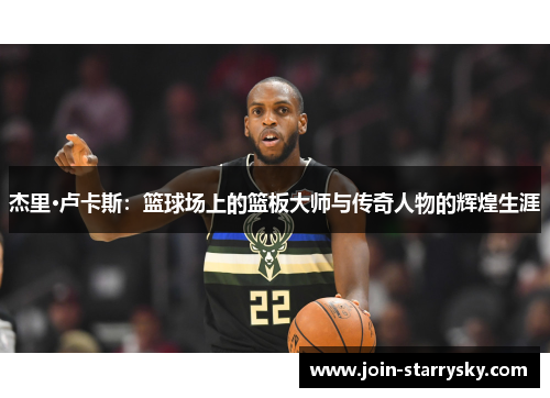 杰里·卢卡斯：篮球场上的篮板大师与传奇人物的辉煌生涯