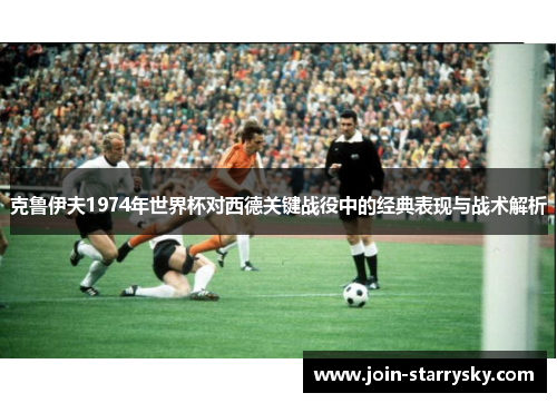 克鲁伊夫1974年世界杯对西德关键战役中的经典表现与战术解析