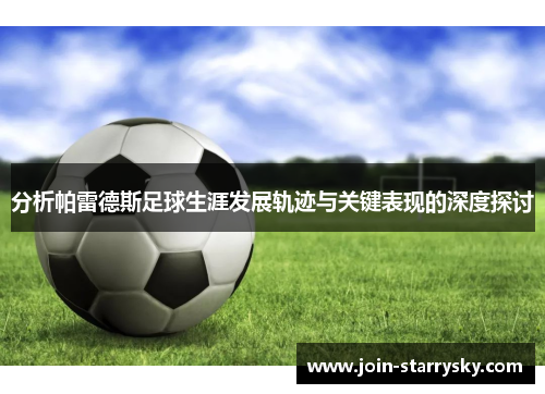 分析帕雷德斯足球生涯发展轨迹与关键表现的深度探讨