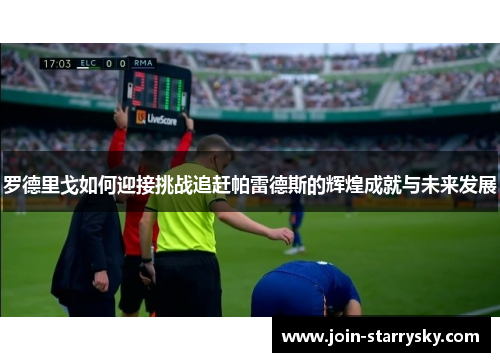 罗德里戈如何迎接挑战追赶帕雷德斯的辉煌成就与未来发展