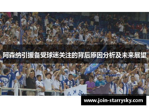 阿森纳引援备受球迷关注的背后原因分析及未来展望