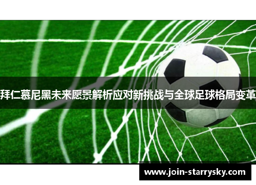 拜仁慕尼黑未来愿景解析应对新挑战与全球足球格局变革