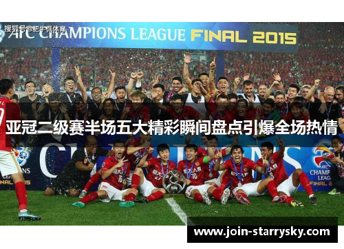 亚冠二级赛半场五大精彩瞬间盘点引爆全场热情