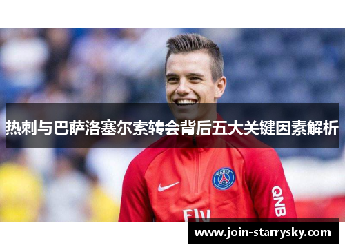 热刺与巴萨洛塞尔索转会背后五大关键因素解析