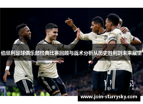 伯恩利足球俱乐部经典比赛回顾与战术分析从历史胜利到未来展望