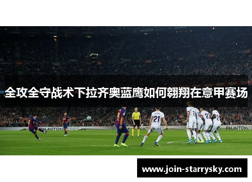 全攻全守战术下拉齐奥蓝鹰如何翱翔在意甲赛场