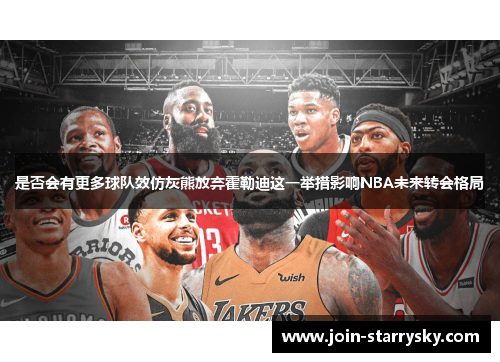 是否会有更多球队效仿灰熊放弃霍勒迪这一举措影响NBA未来转会格局