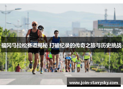 福冈马拉松赛道揭秘 打破纪录的传奇之旅与历史挑战