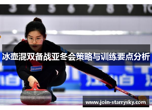 冰壶混双备战亚冬会策略与训练要点分析