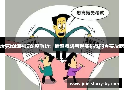 沃克婚姻困境深度解析：情感波动与现实挑战的真实反映