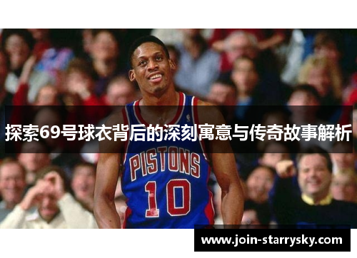 探索69号球衣背后的深刻寓意与传奇故事解析