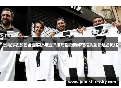 皇马球衣颜色全面解析与选择技巧指南助你轻松找到最适合风格