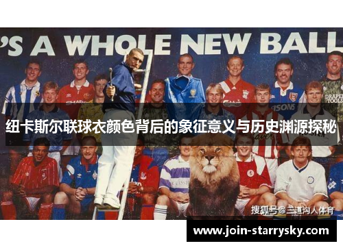 纽卡斯尔联球衣颜色背后的象征意义与历史渊源探秘